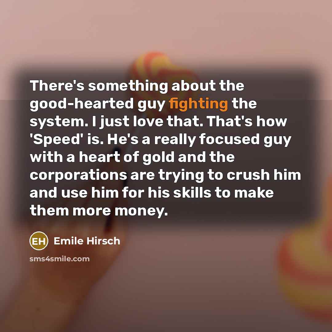 “There's something about the good-hearted guy fighting the system. I…” quote by Emile Hirsch