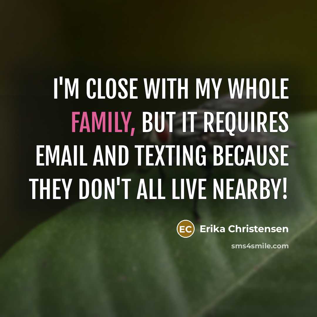 “I'm close with my whole family, but it requires email…” quote by Erika Christensen