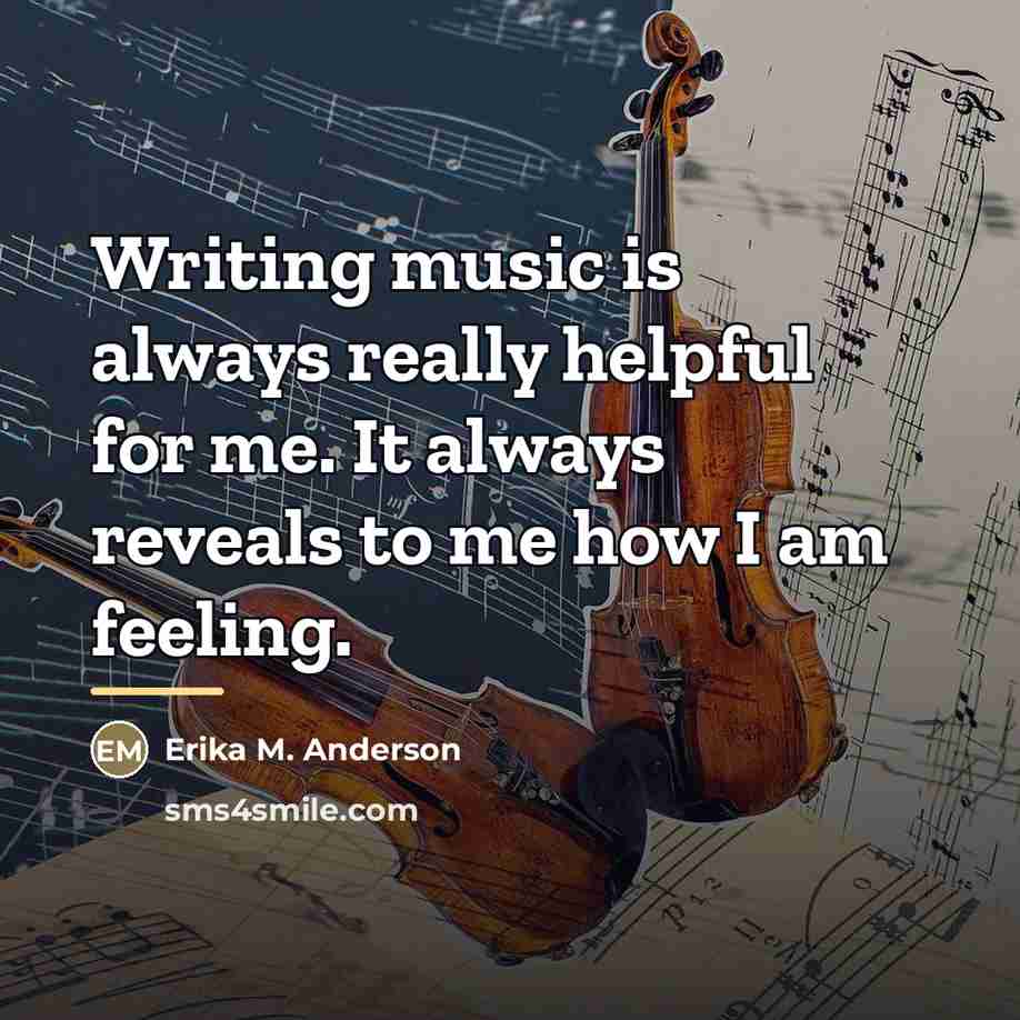 “Writing music is always really helpful for me. It always…” quote by Erika M. Anderson