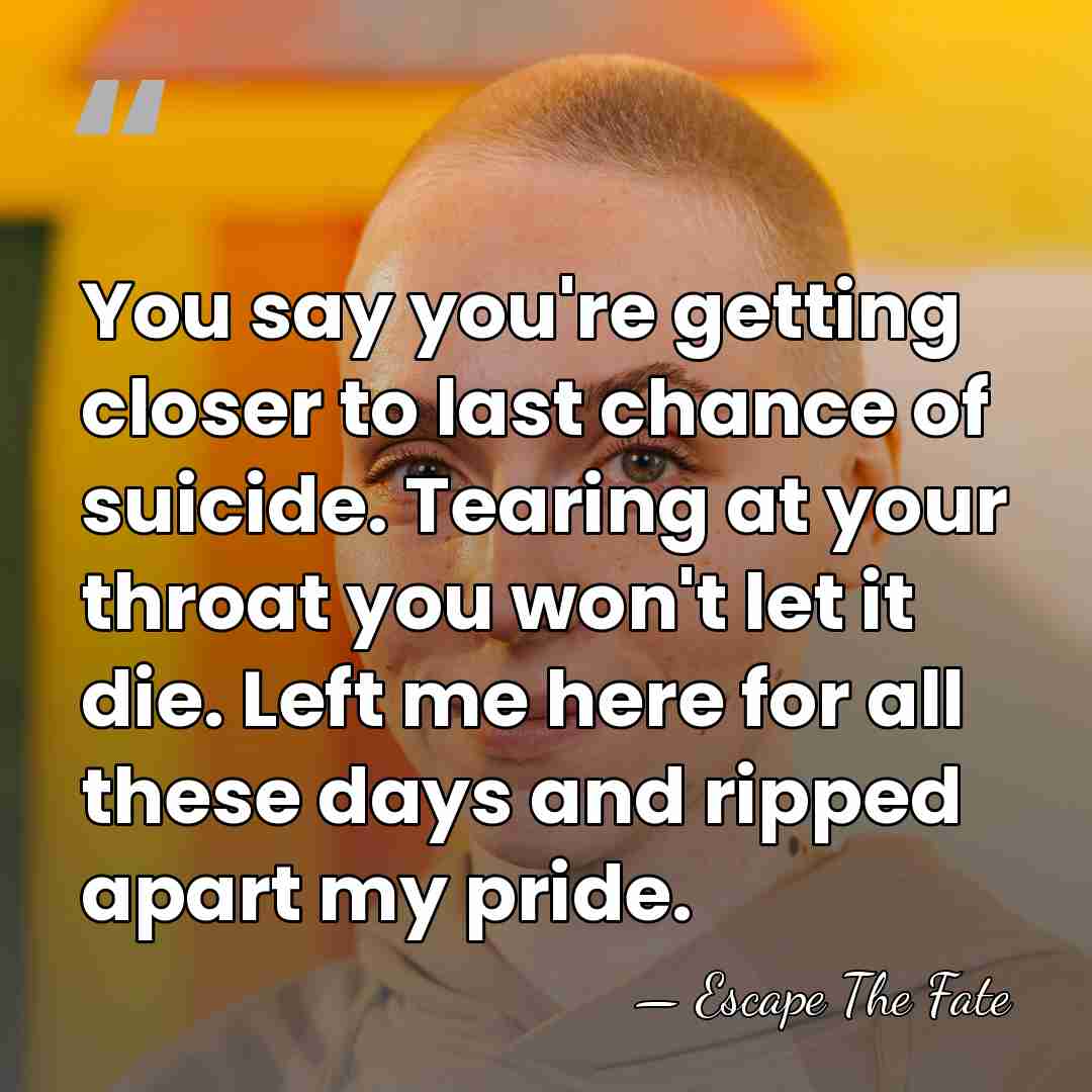 You say you're getting closer to last chance of suicide. Tearing at&hellip; - Escape The Fate
