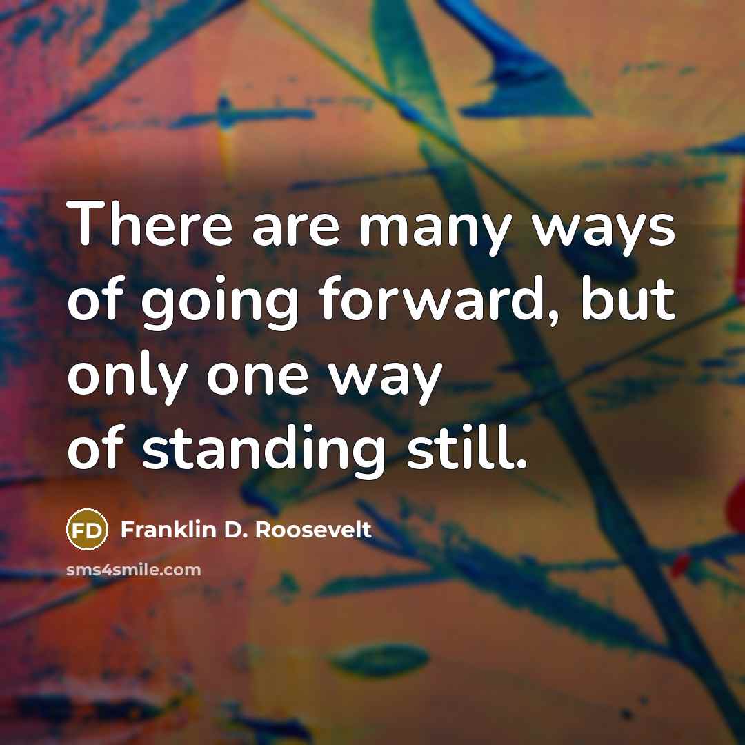 “There are many ways of going forward, but only one…” quote by Franklin D. Roosevelt