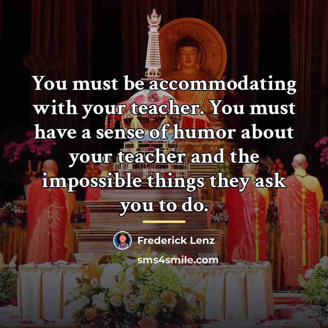“You must be accommodating with your teacher. You must have…” quote by Frederick Lenz