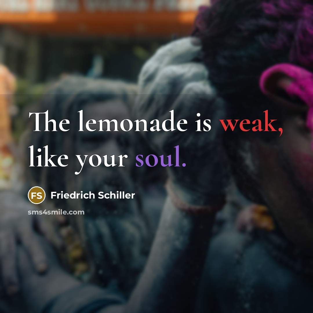 “The lemonade is weak, like your soul.…” quote by Friedrich Schiller