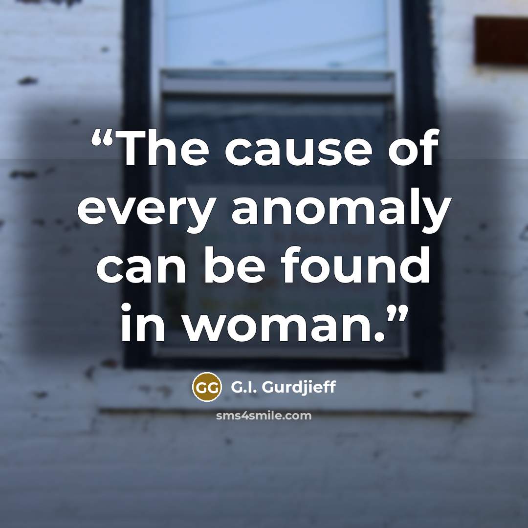 “The cause of every anomaly can be found in woman.” quote by G.I. Gurdjieff