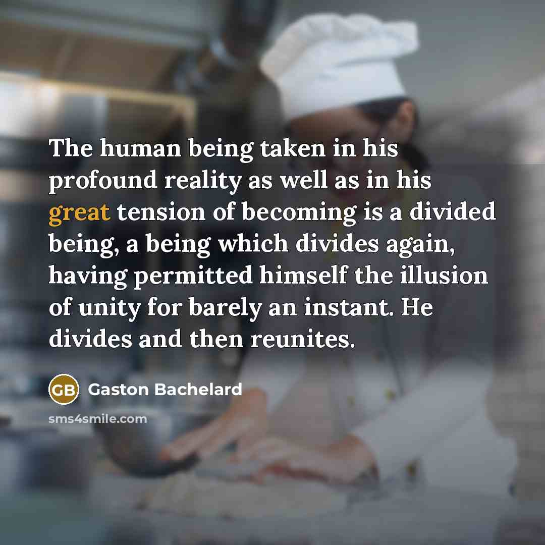 “The human being taken in his profound reality as well…” quote by Gaston Bachelard