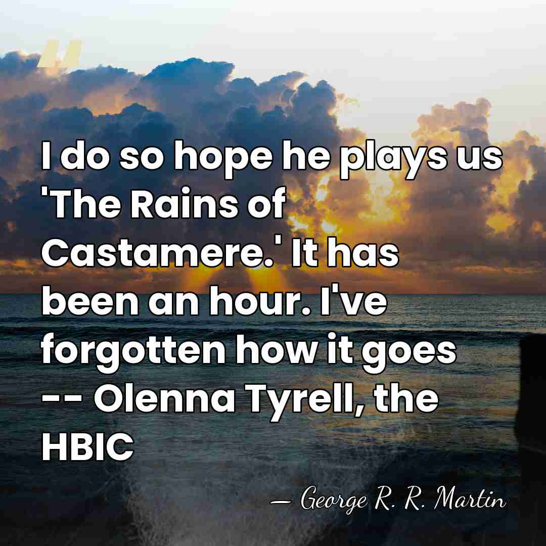 I do so hope he plays us 'The Rains of Castamere.' It&hellip; - George R. R. Martin