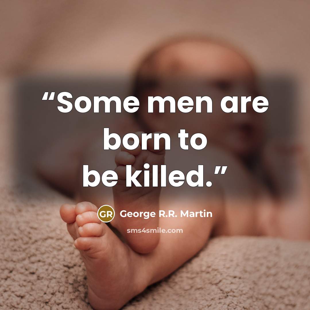 “Some men are born to be killed.” quote by George R.R. Martin