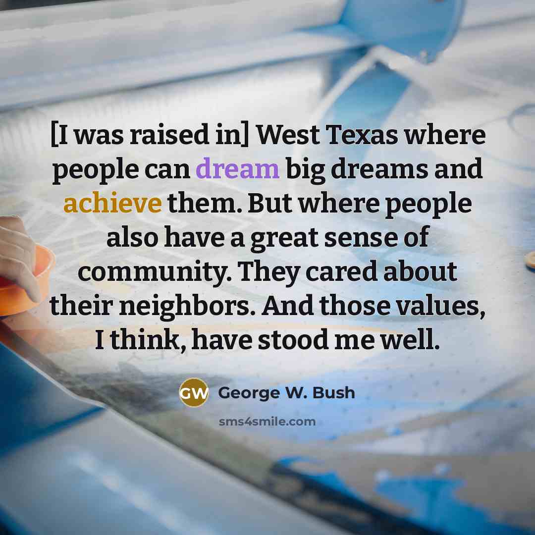 “[I was raised in] West Texas where people can dream…” quote by George W. Bush