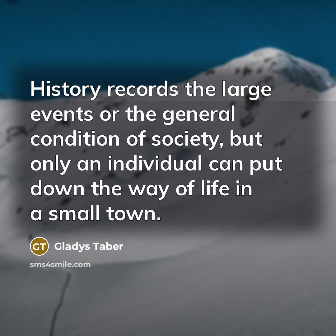 “History records the large events or the general condition of…” quote by Gladys Taber