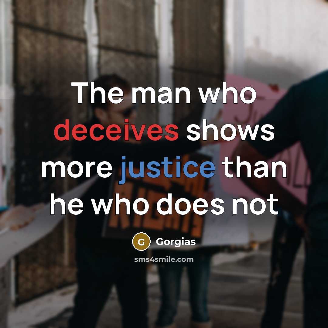 “The man who deceives shows more justice than he who does not” quote by Gorgias