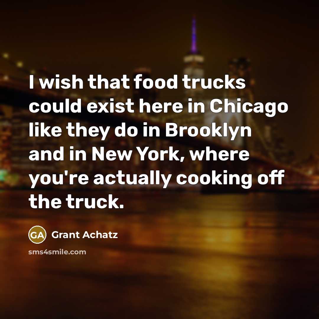 “I wish that food trucks could exist here in Chicago…” quote by Grant Achatz