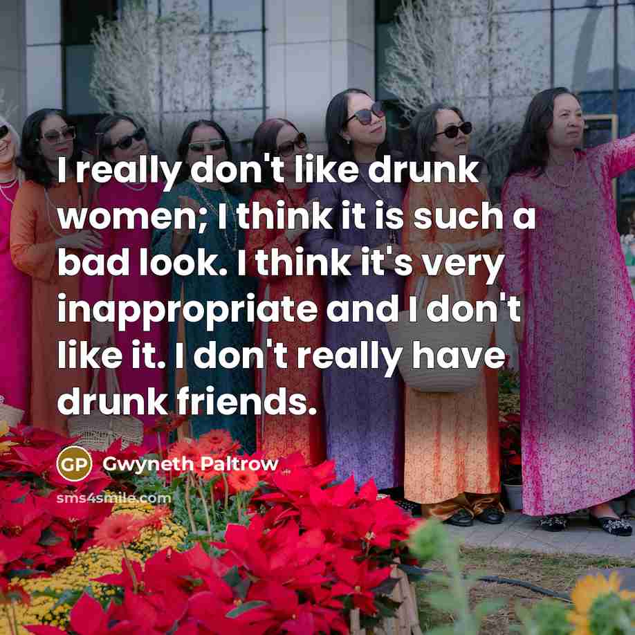 “I really don't like drunk women; I think it is…” quote by Gwyneth Paltrow