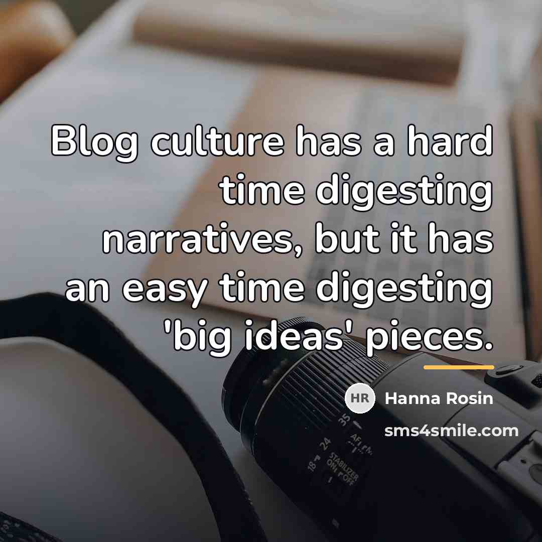“Blog culture has a hard time digesting narratives, but it…” quote by Hanna Rosin