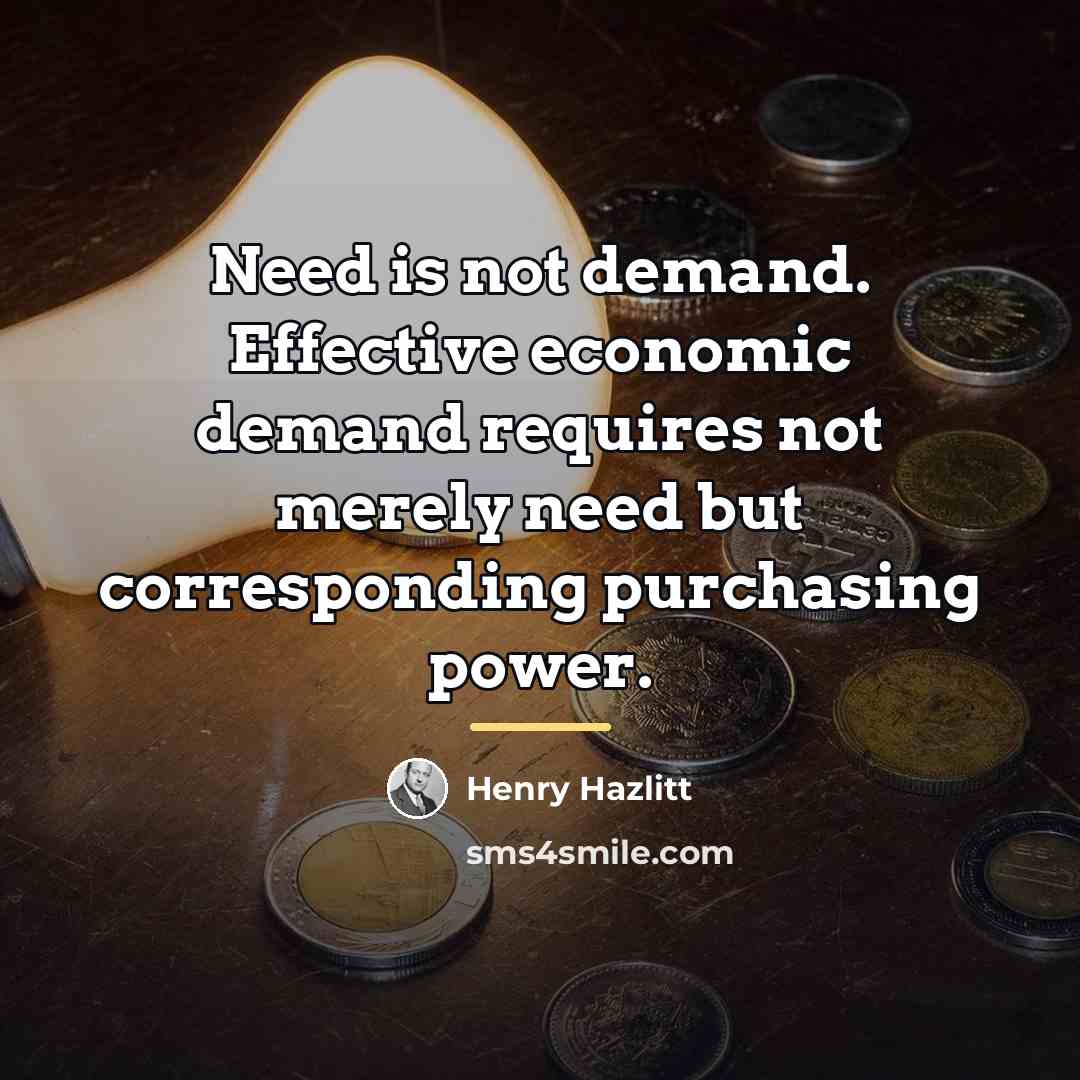 “Need is not demand. Effective economic demand requires not merely…” quote by Henry Hazlitt
