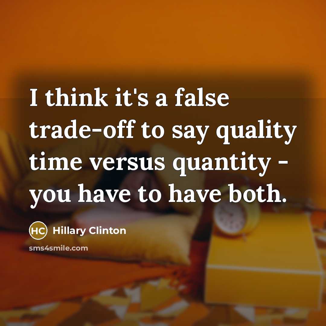 “I think it's a false trade-off to say quality time…” quote by Hillary Clinton