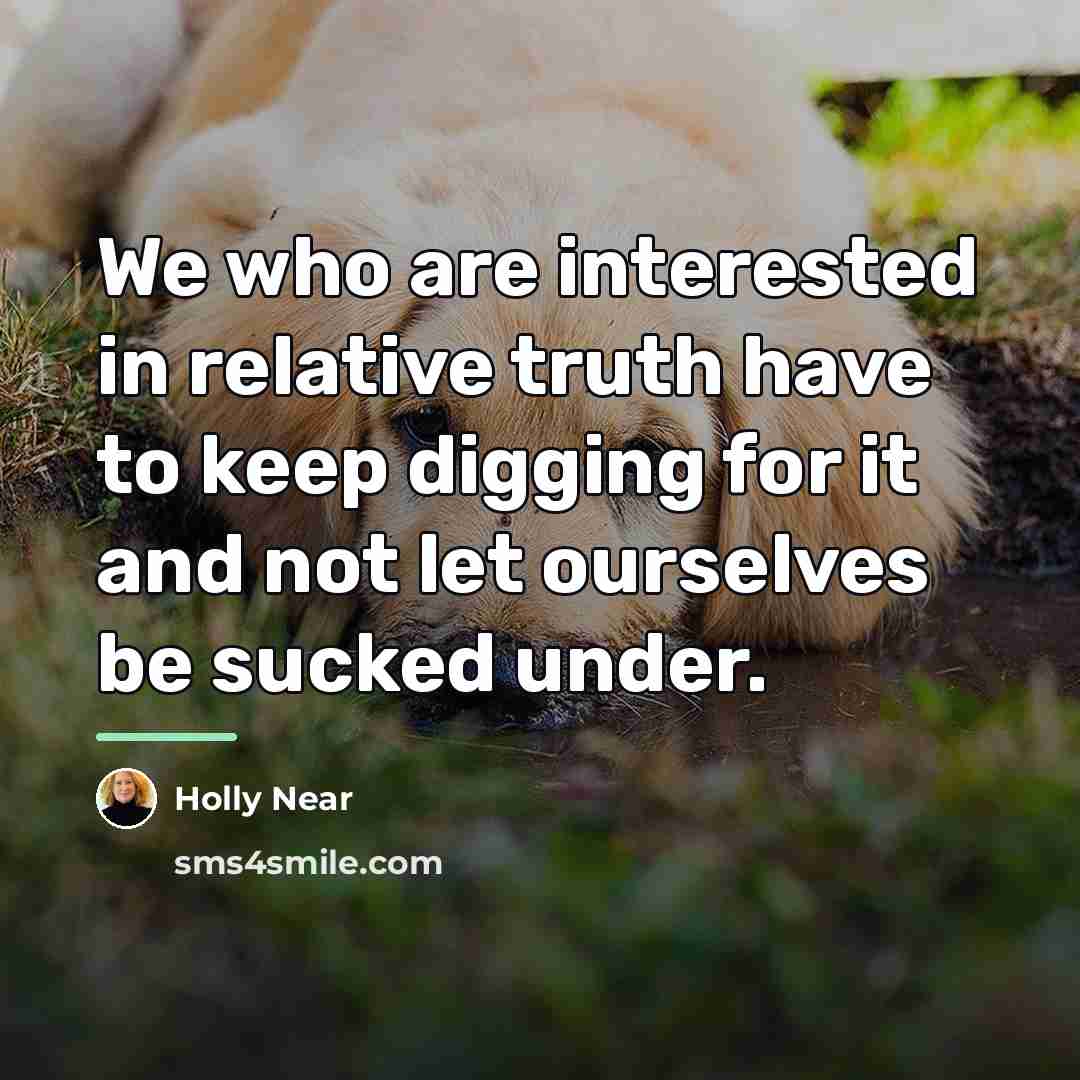“We who are interested in relative truth have to keep…” quote by Holly Near