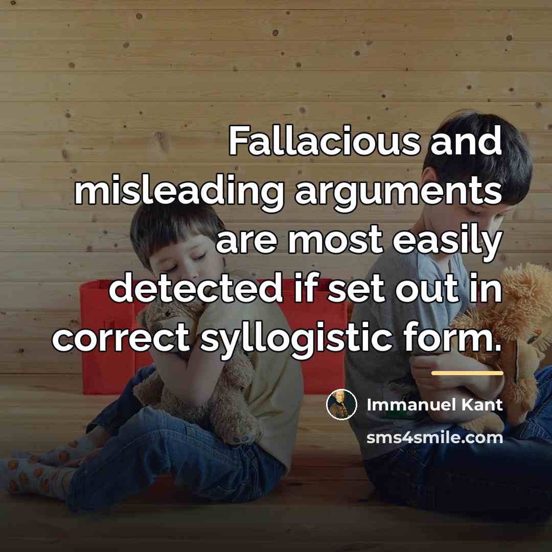 “Fallacious and misleading arguments are most easily detected if set…” quote by Immanuel Kant