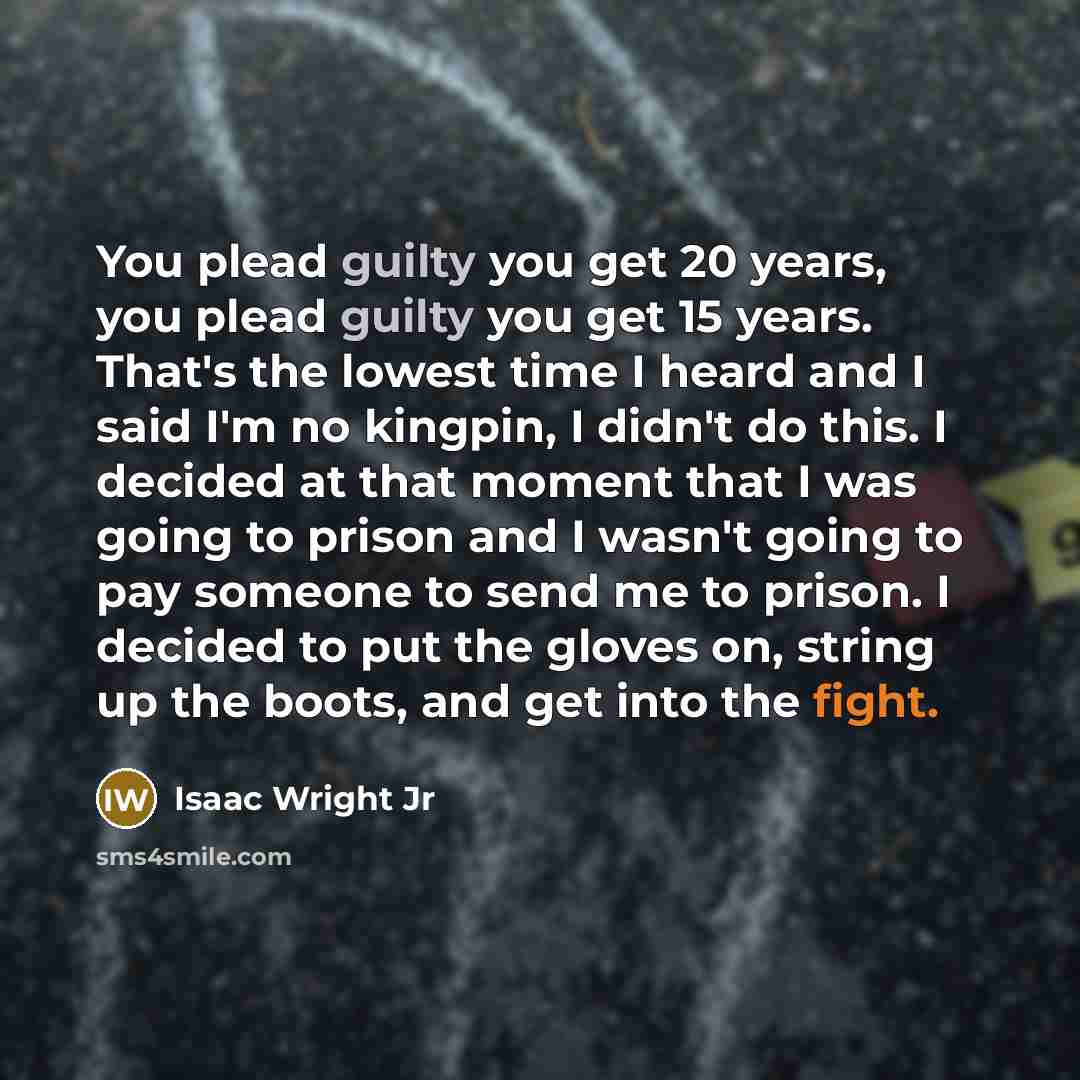 “You plead guilty you get 20 years, you plead guilty…” quote by Isaac Wright Jr
