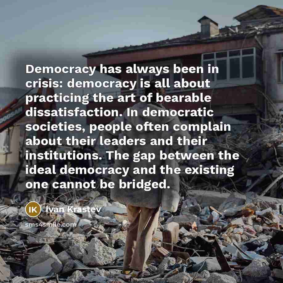 “Democracy has always been in crisis: democracy is all about…” quote by Ivan Krastev