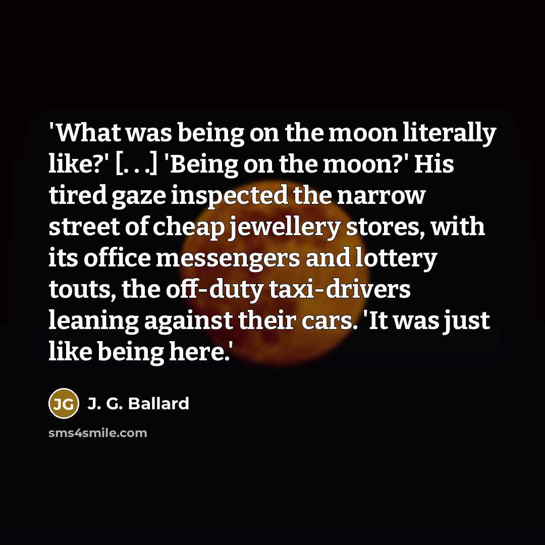 “'What was being on the moon literally like?' [. .…” quote by J. G. Ballard
