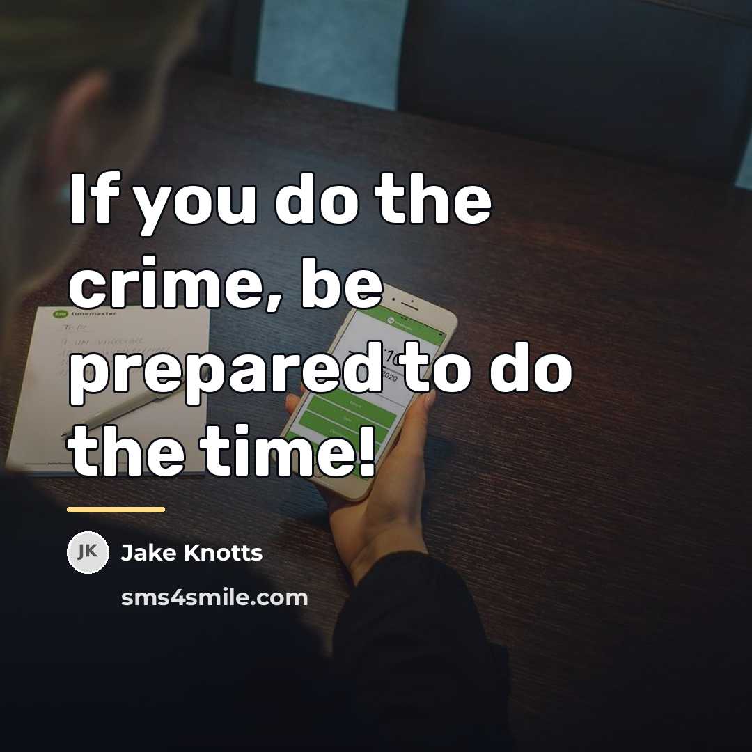 “If you do the crime, be prepared to do the…” quote by Jake Knotts