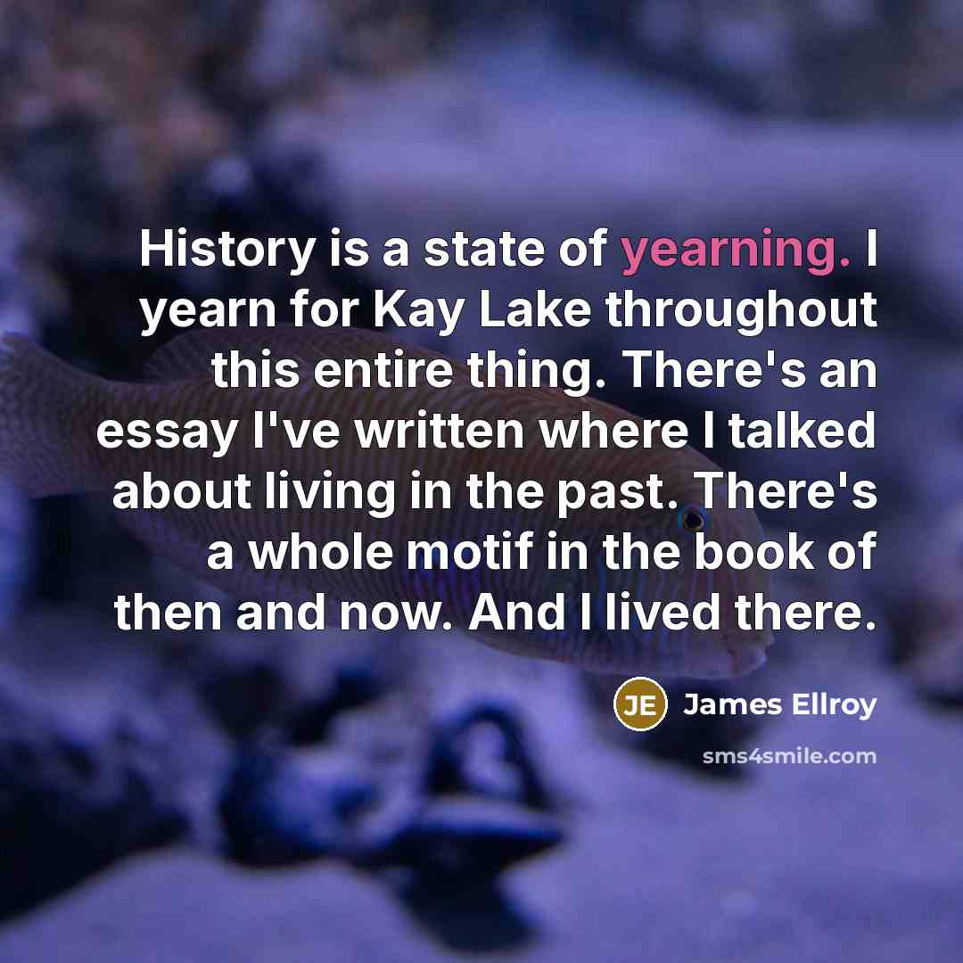 “History is a state of yearning. I yearn for Kay…” quote by James Ellroy