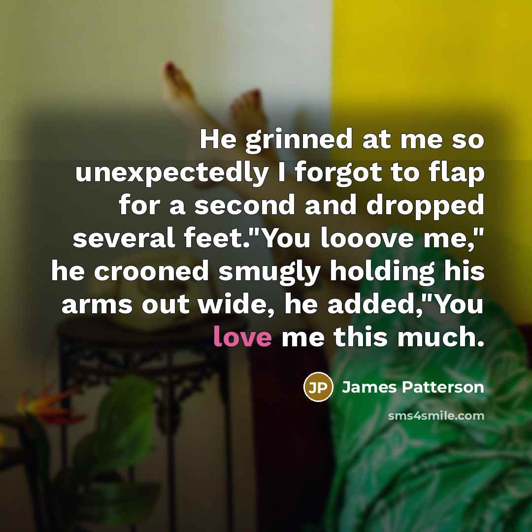 “He grinned at me so unexpectedly I forgot to flap…” quote by James Patterson