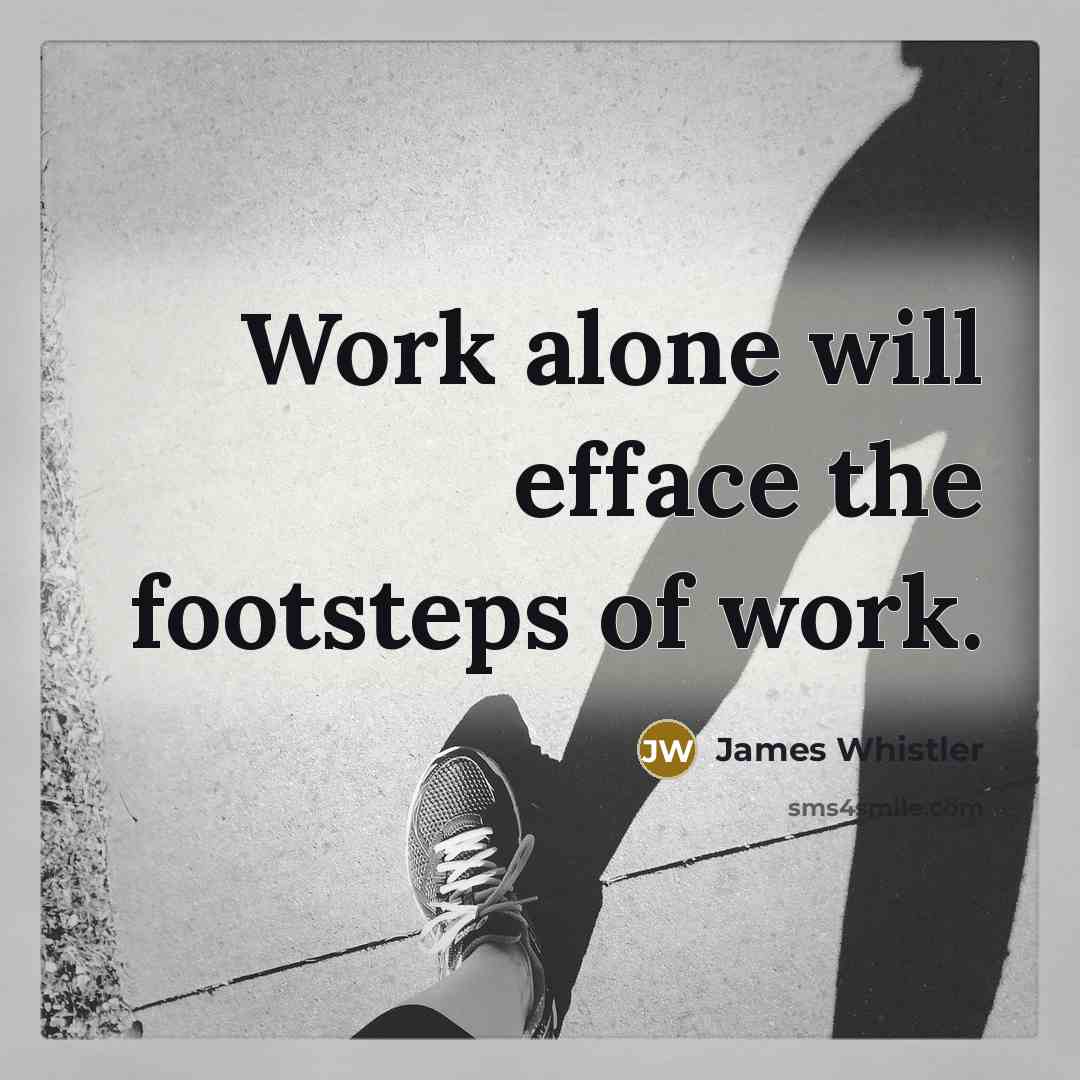 “Work alone will efface the footsteps of work.…” quote by James Whistler
