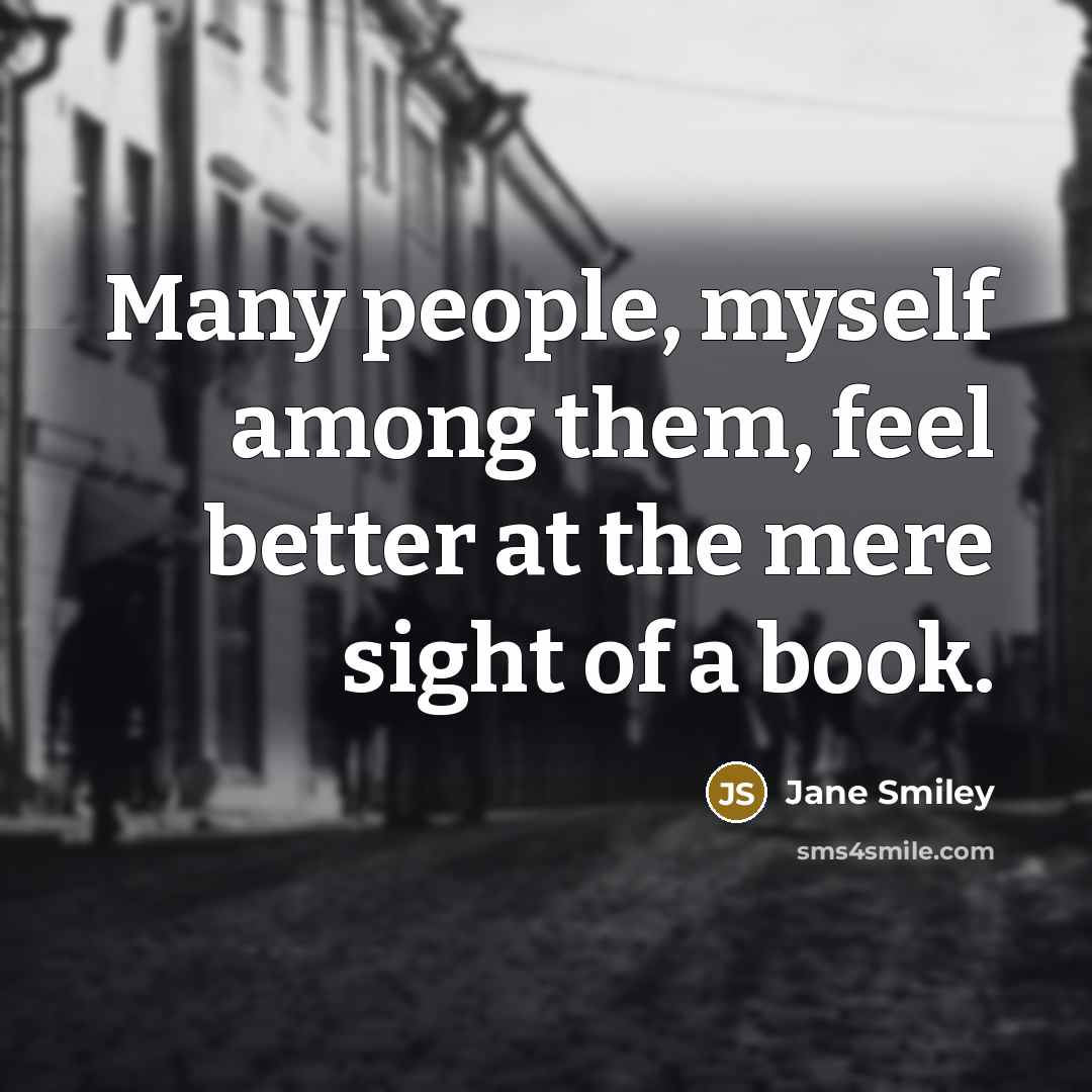 “Many people, myself among them, feel better at the mere…” quote by Jane Smiley