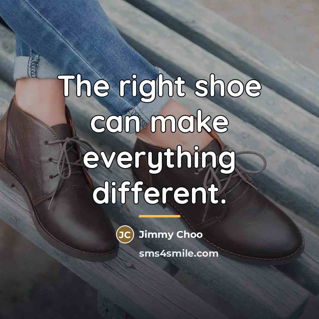 “The right shoe can make everything different.…” quote by Jimmy Choo