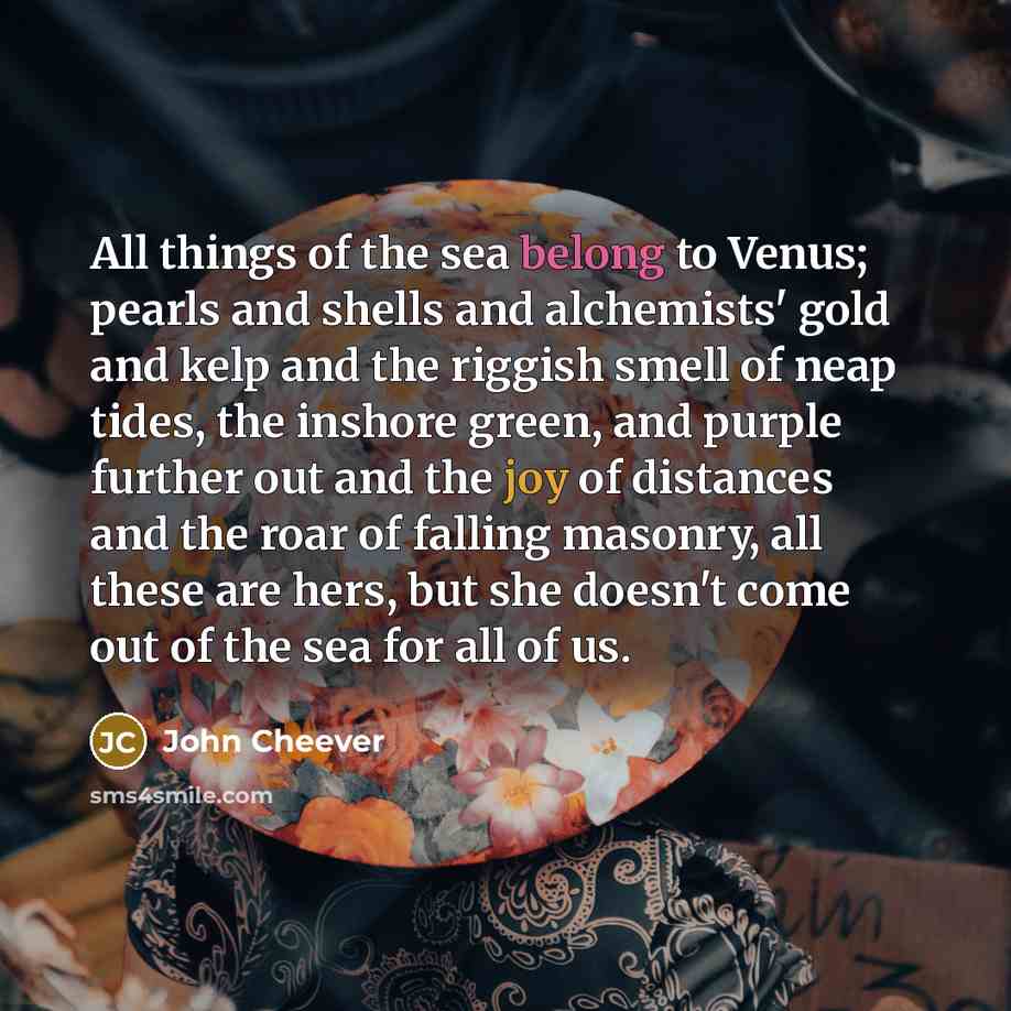 “All things of the sea belong to Venus; pearls and…” quote by John Cheever