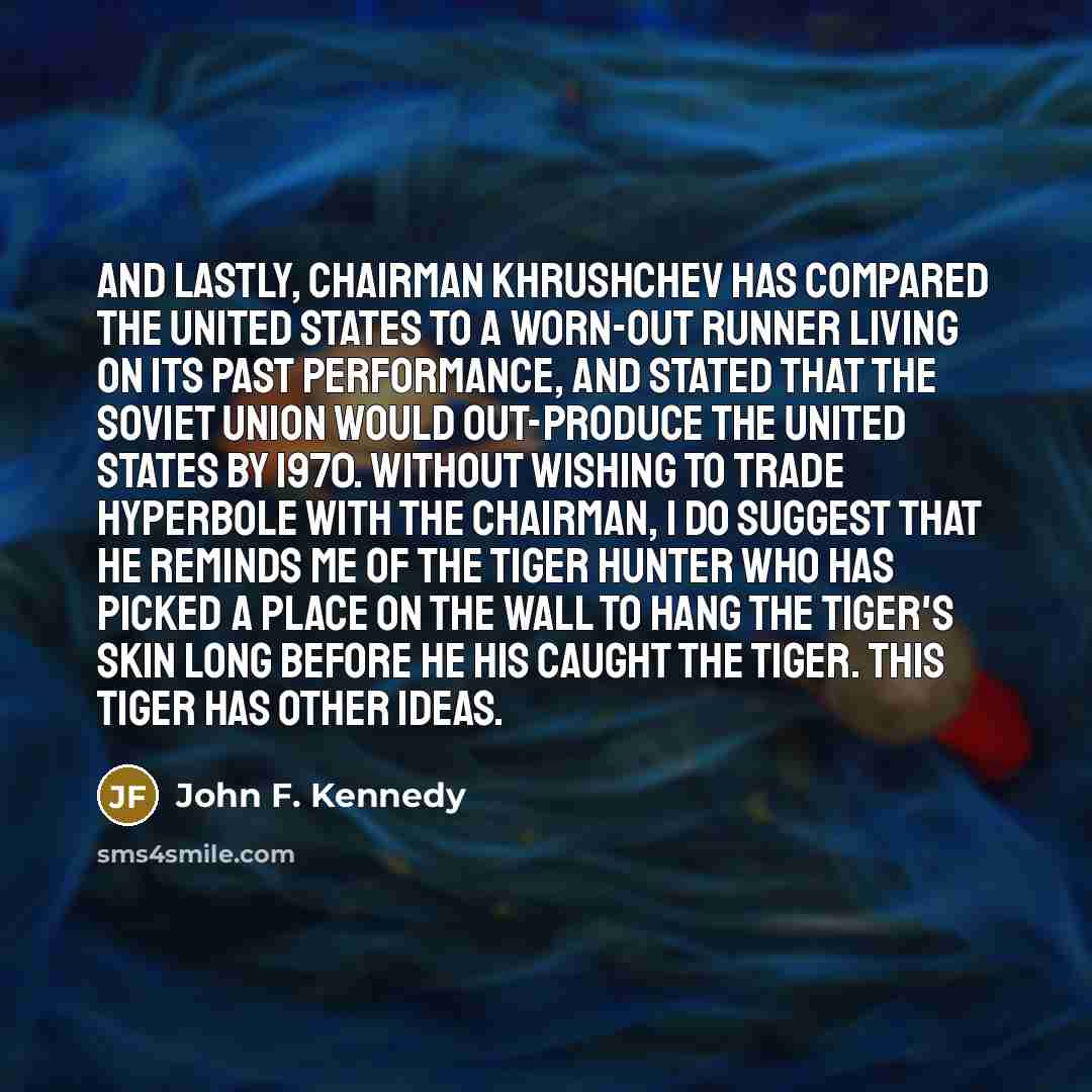 “And lastly, Chairman Khrushchev has compared the United States to…” quote by John F. Kennedy