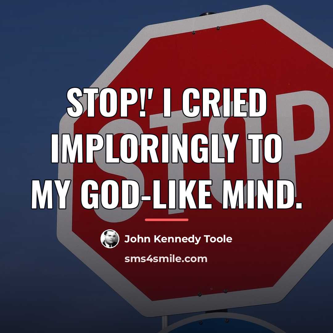 “Stop!' I cried imploringly to my god-like mind.…” quote by John Kennedy Toole