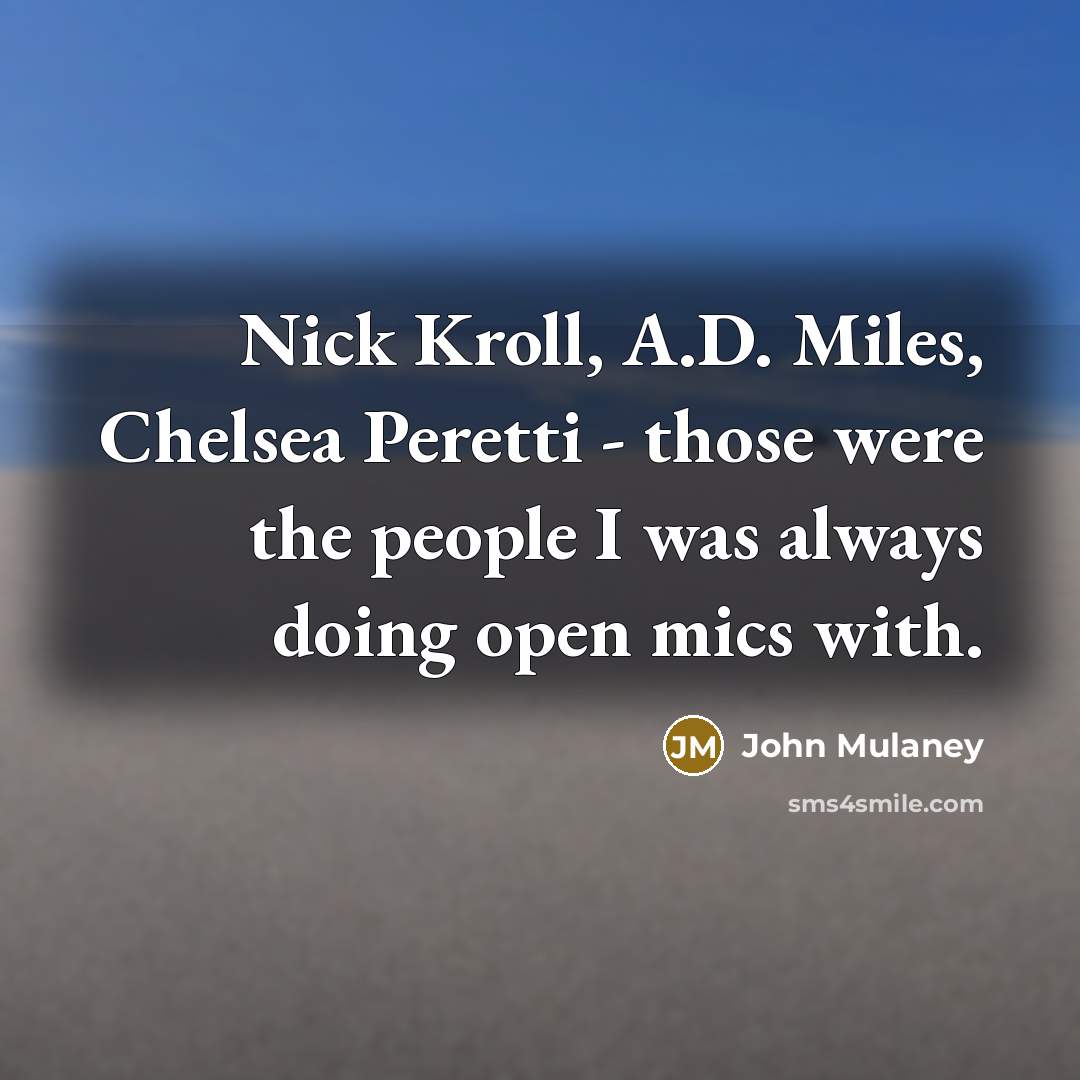 “Nick Kroll, A.D. Miles, Chelsea Peretti - those were the…” quote by John Mulaney