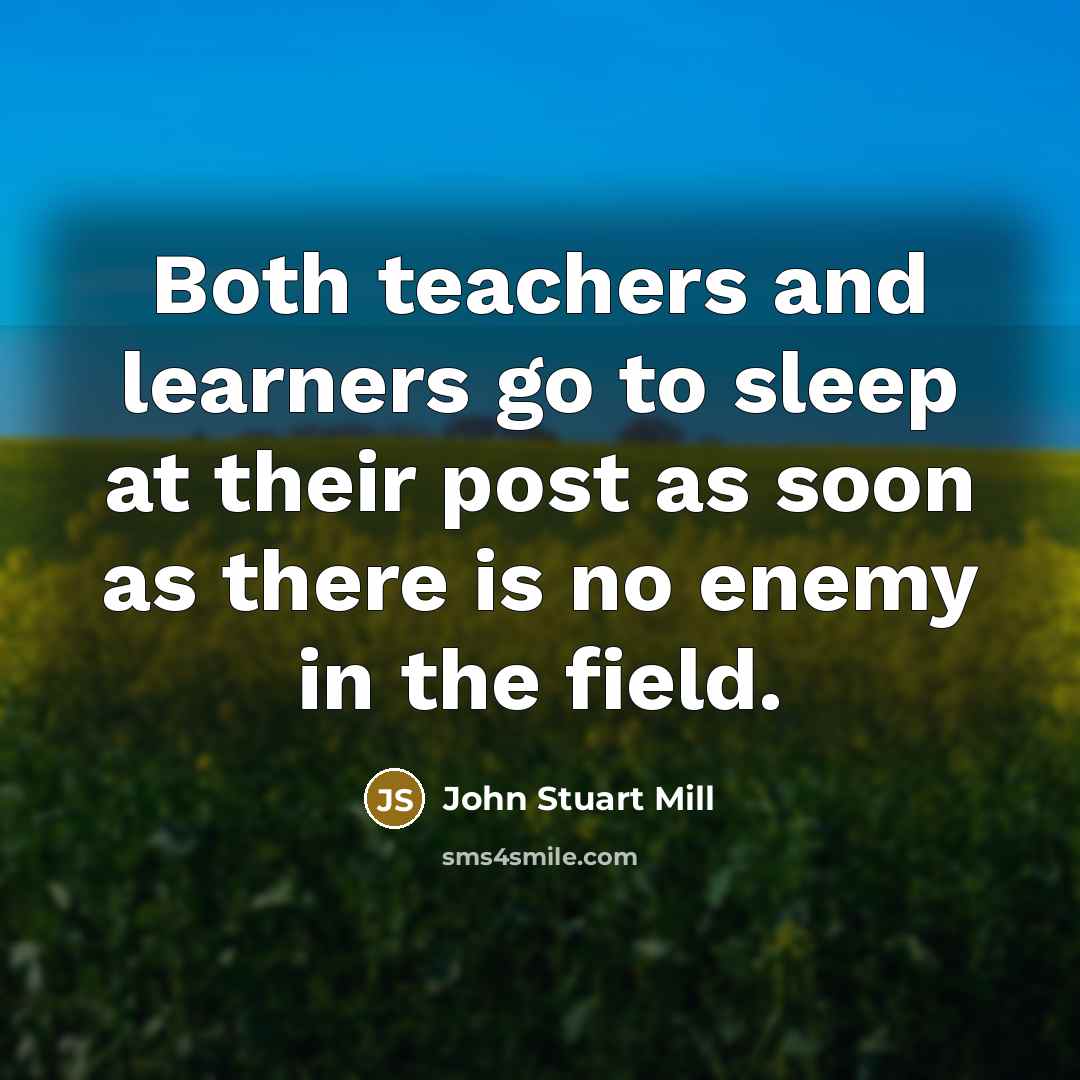 “Both teachers and learners go to sleep at their post…” quote by John Stuart Mill