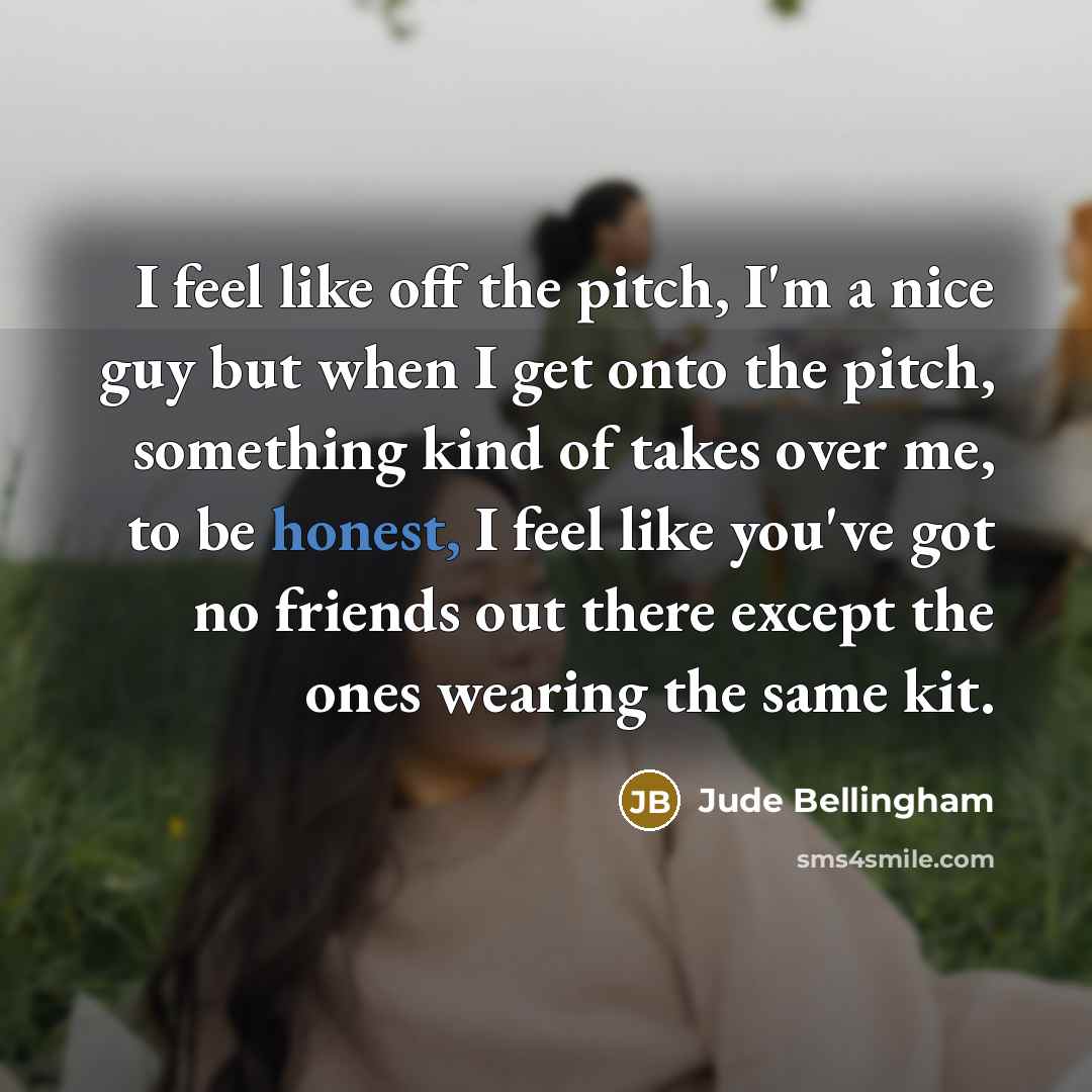 “I feel like off the pitch, I'm a nice guy…” quote by Jude Bellingham