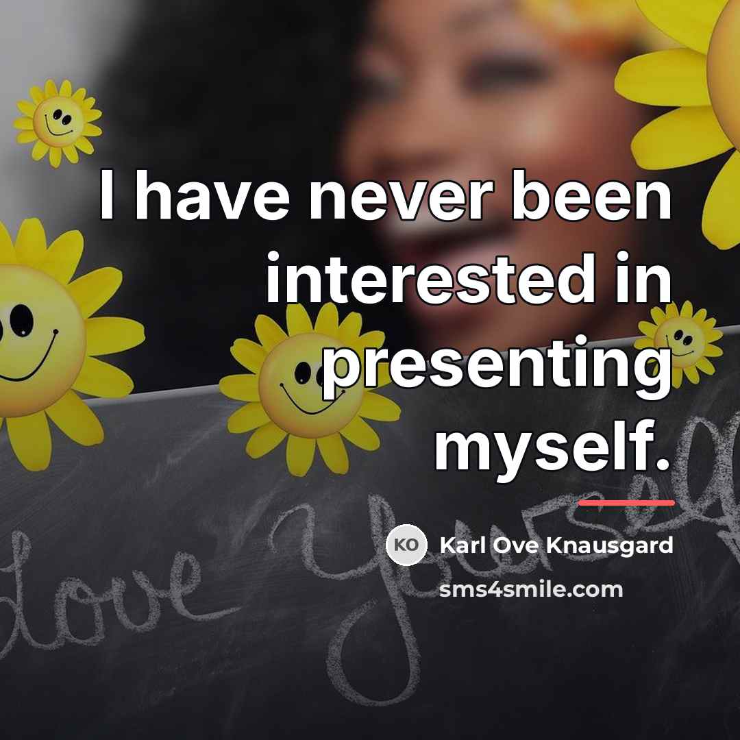 “I have never been interested in presenting myself.…” quote by Karl Ove Knausgard