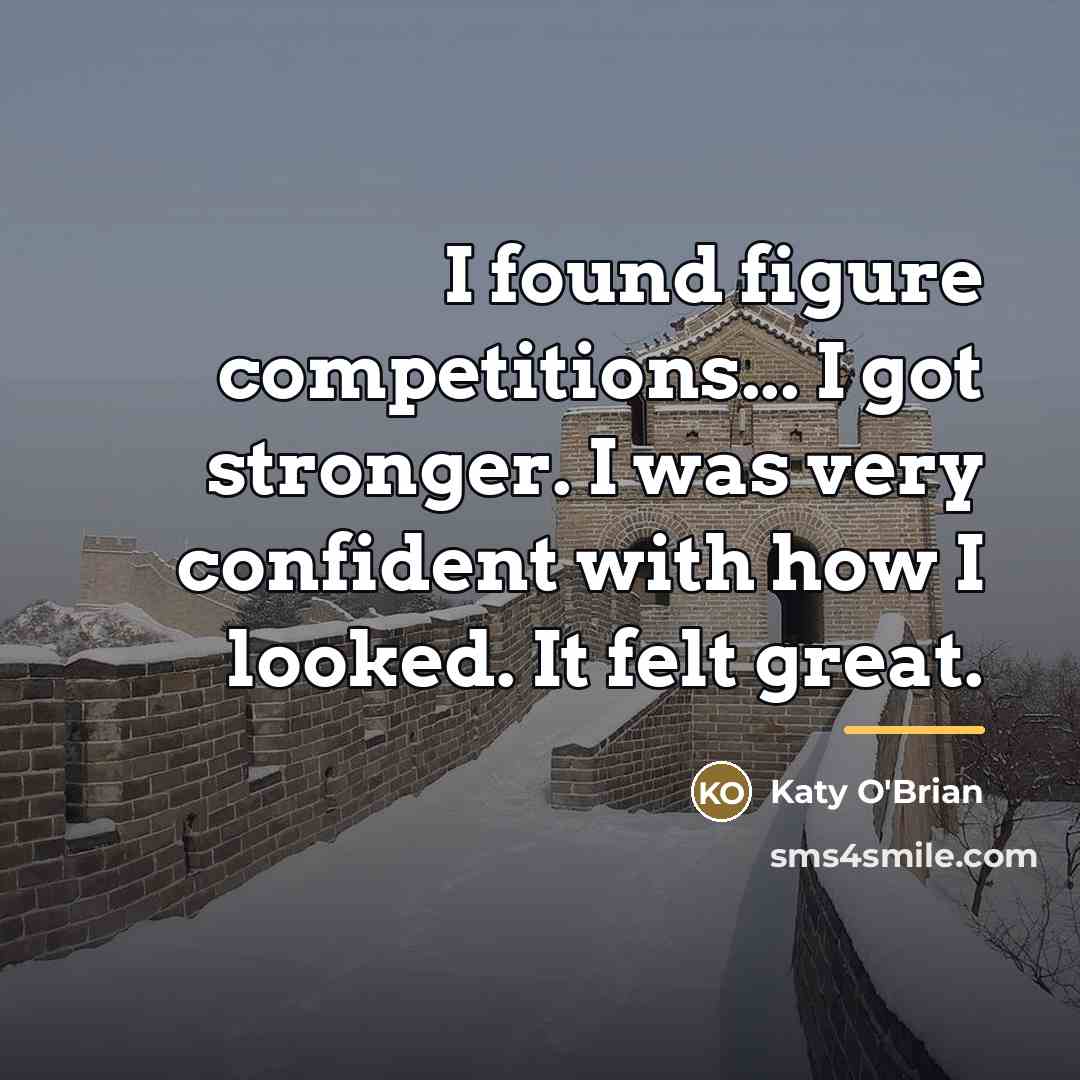 “I found figure competitions... I got stronger. I was very…” quote by Katy O'Brian