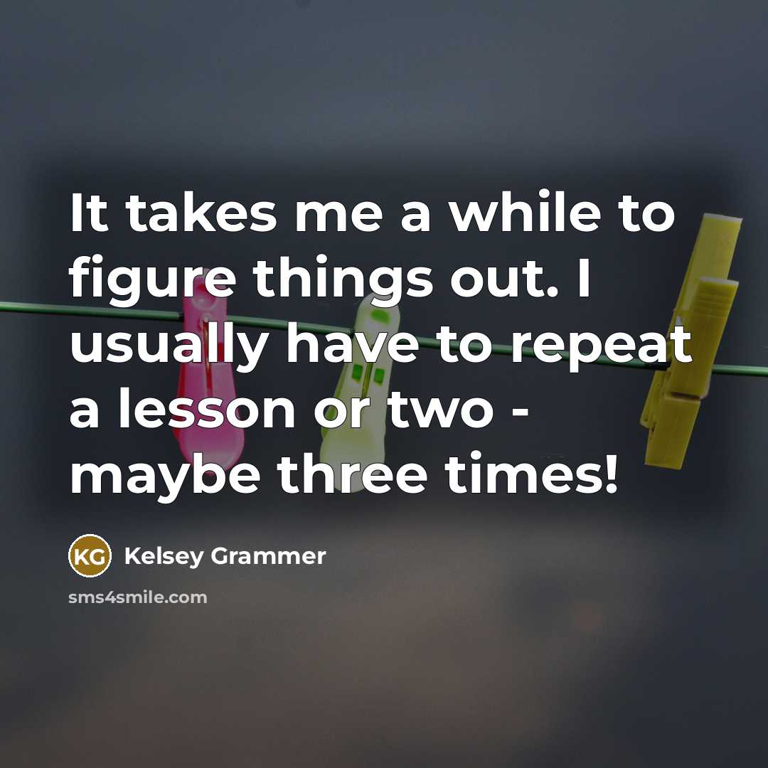 “It takes me a while to figure things out. I…” quote by Kelsey Grammer