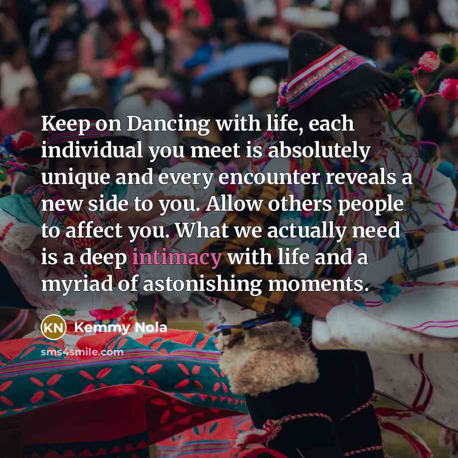 “Keep on Dancing with life, each individual you meet is…” quote by Kemmy Nola