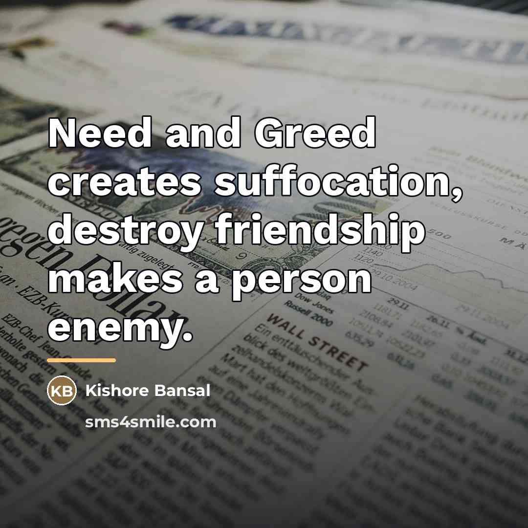“Need and Greed creates suffocation, destroy friendship makes a person…” quote by Kishore Bansal