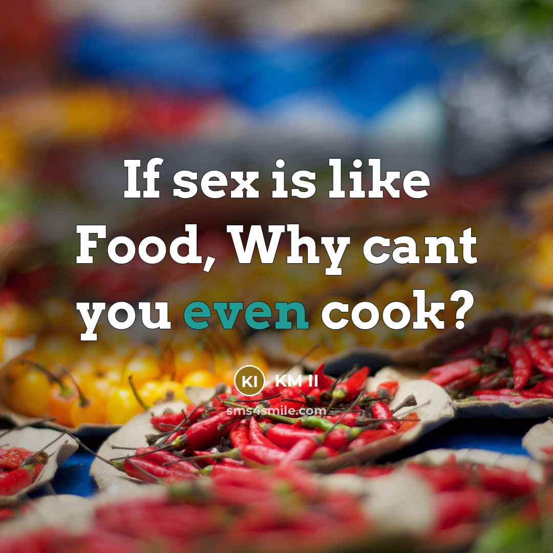 “If sex is like Food, Why cant you even cook?…” quote by KM II