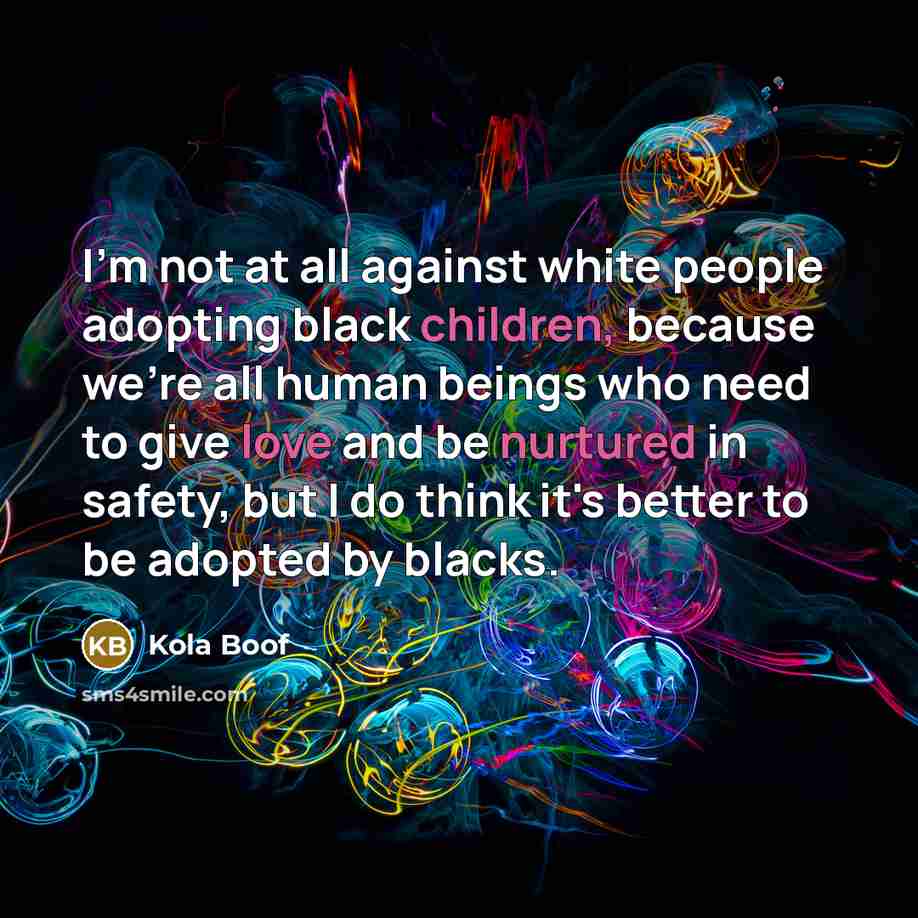 “I'm not at all against white people adopting black children,…” quote by Kola Boof