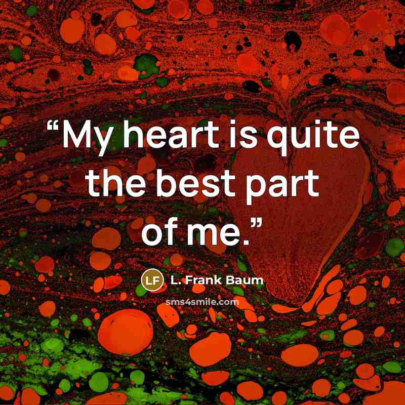 “My heart is quite the best part of me.” quote by L. Frank Baum