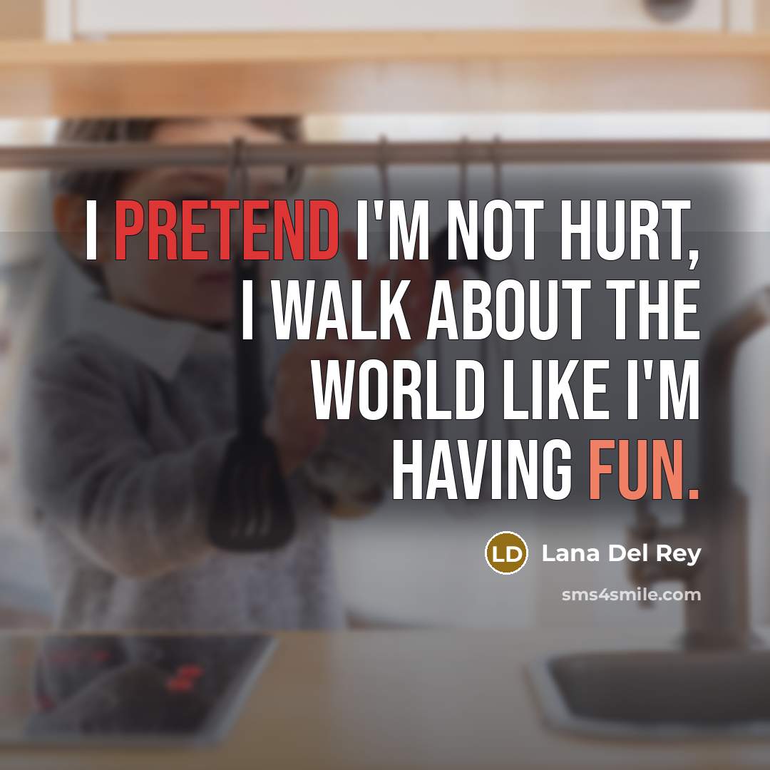 “I pretend I'm not hurt, I walk about the world…” quote by Lana Del Rey