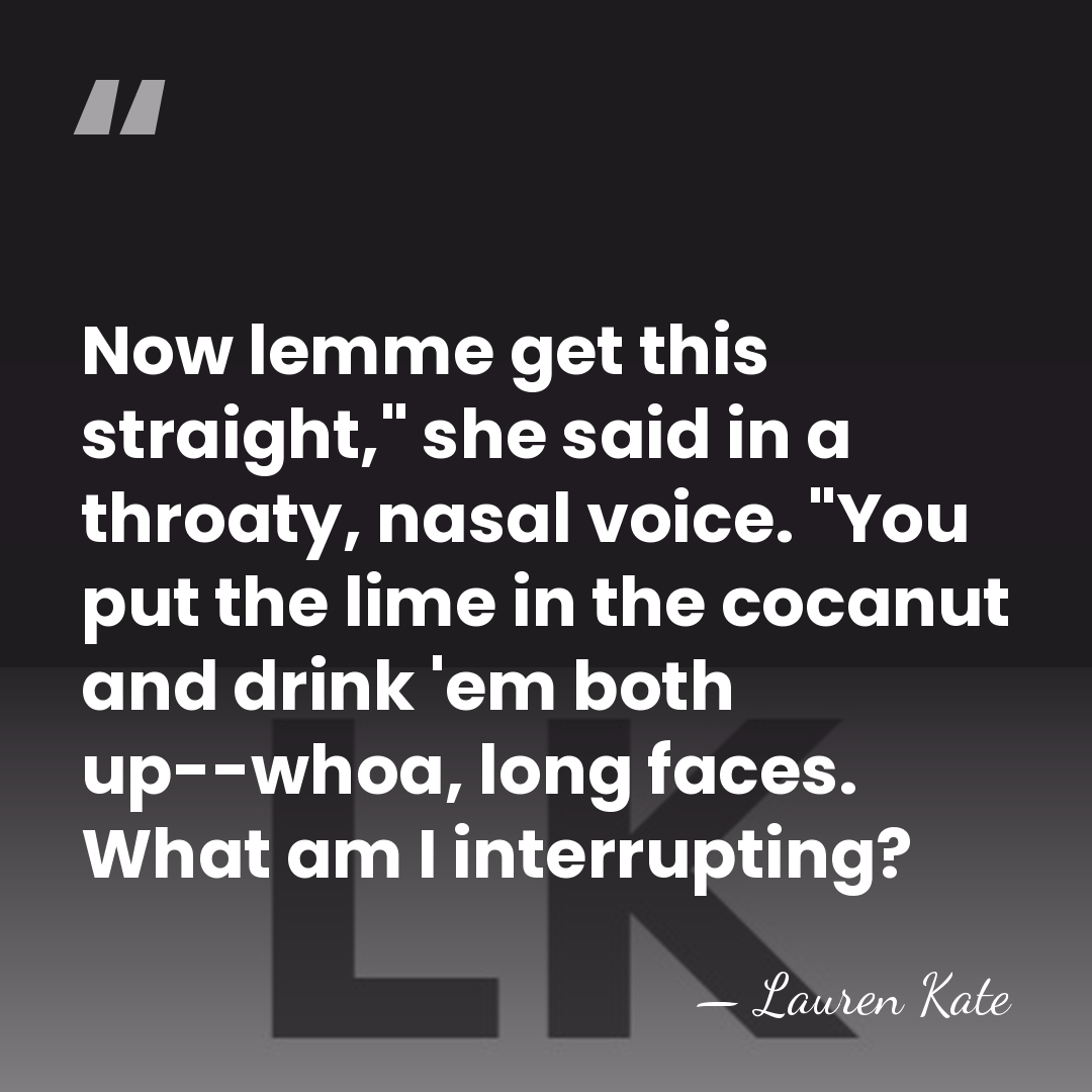 Now lemme get this straight," she said in a throaty, nasal voice.&hellip; - Lauren Kate