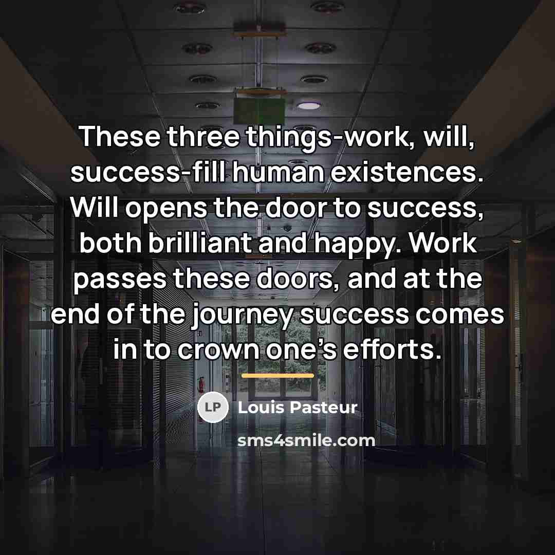 “These three things-work, will, success-fill human existences. Will opens the…” quote by Louis Pasteur