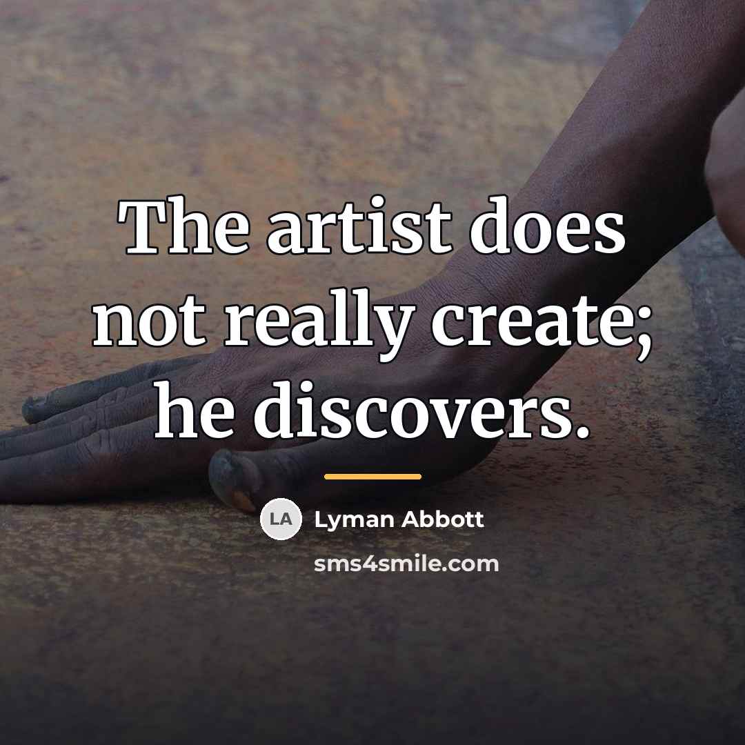 “The artist does not really create; he discovers.…” quote by Lyman Abbott
