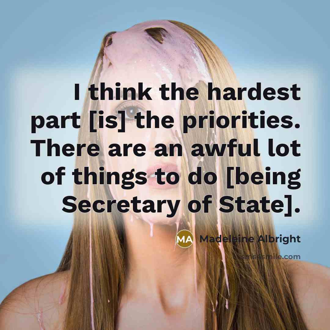 “I think the hardest part [is] the priorities. There are…” quote by Madeleine Albright