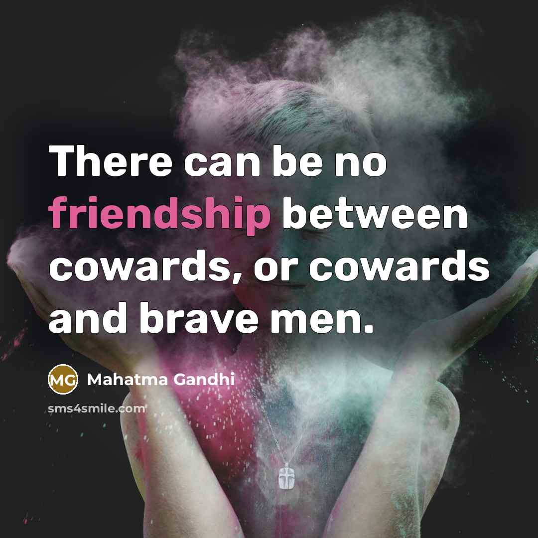 “There can be no friendship between cowards, or cowards and…” quote by Mahatma Gandhi